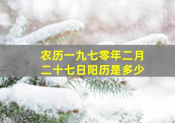 农历一九七零年二月二十七日阳历是多少