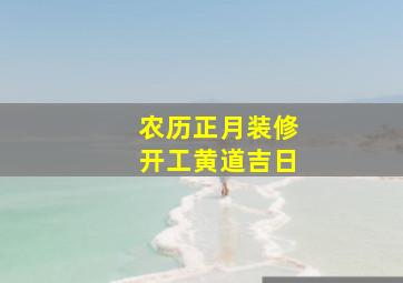 农历正月装修开工黄道吉日