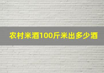 农村米酒100斤米出多少酒