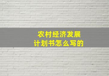 农村经济发展计划书怎么写的