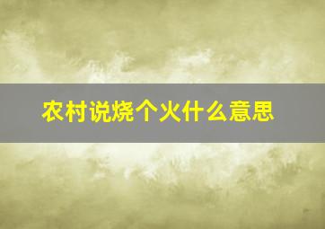 农村说烧个火什么意思