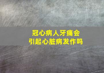 冠心病人牙痛会引起心脏病发作吗