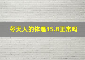 冬天人的体温35.8正常吗