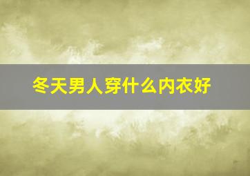 冬天男人穿什么内衣好