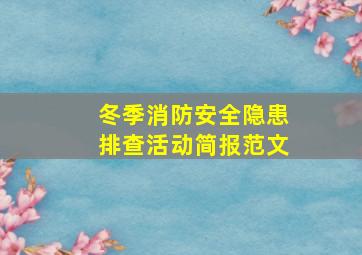 冬季消防安全隐患排查活动简报范文