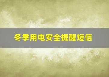 冬季用电安全提醒短信