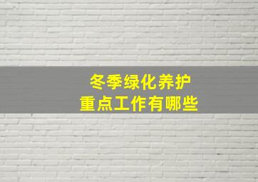 冬季绿化养护重点工作有哪些