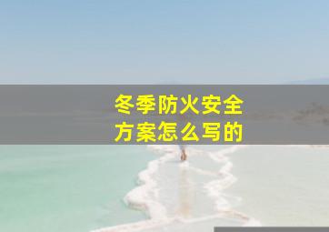 冬季防火安全方案怎么写的