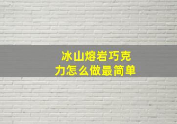 冰山熔岩巧克力怎么做最简单