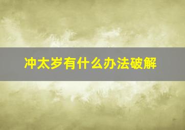 冲太岁有什么办法破解