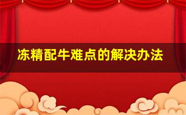 冻精配牛难点的解决办法