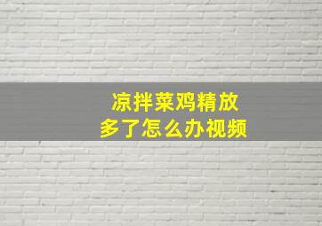 凉拌菜鸡精放多了怎么办视频