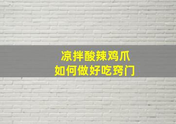 凉拌酸辣鸡爪如何做好吃窍门