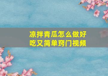 凉拌青瓜怎么做好吃又简单窍门视频