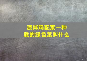 凉拌鸡配菜一种脆的绿色菜叫什么