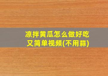 凉拌黄瓜怎么做好吃又简单视频(不用蒜)