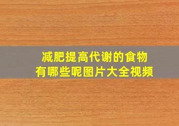 减肥提高代谢的食物有哪些呢图片大全视频