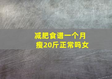 减肥食谱一个月瘦20斤正常吗女