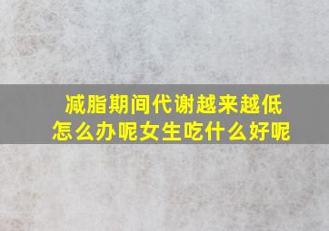 减脂期间代谢越来越低怎么办呢女生吃什么好呢