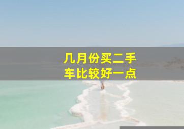 几月份买二手车比较好一点