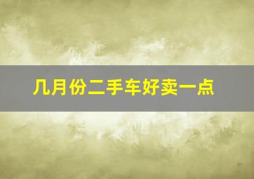 几月份二手车好卖一点