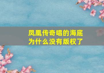 凤凰传奇唱的海底为什么没有版权了