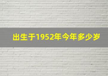 出生于1952年今年多少岁