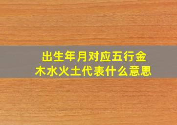 出生年月对应五行金木水火土代表什么意思