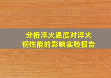 分析淬火温度对淬火钢性能的影响实验报告