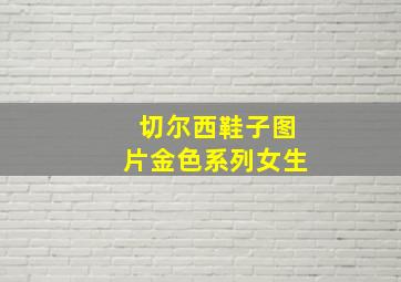 切尔西鞋子图片金色系列女生