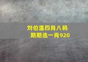 刘伯温四肖八码期期选一肖920