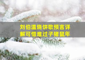 刘伯温烧饼歌预言详解可惜难过子猪鼠年