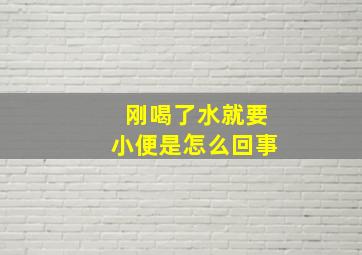 刚喝了水就要小便是怎么回事