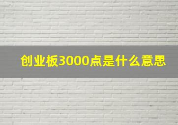 创业板3000点是什么意思