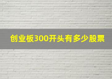 创业板300开头有多少股票