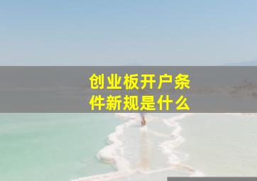 创业板开户条件新规是什么