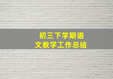 初三下学期语文教学工作总结