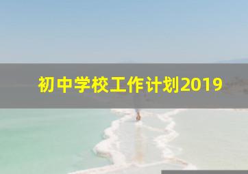 初中学校工作计划2019