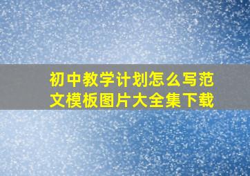 初中教学计划怎么写范文模板图片大全集下载