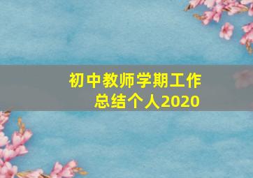 初中教师学期工作总结个人2020