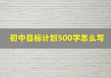 初中目标计划500字怎么写