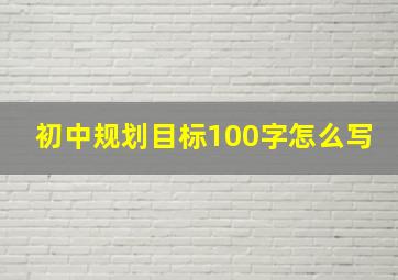 初中规划目标100字怎么写