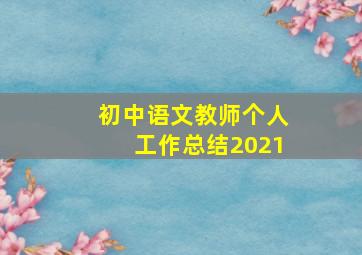 初中语文教师个人工作总结2021