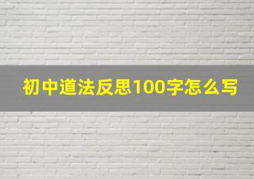 初中道法反思100字怎么写