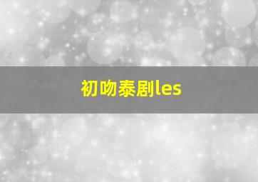 初吻泰剧les