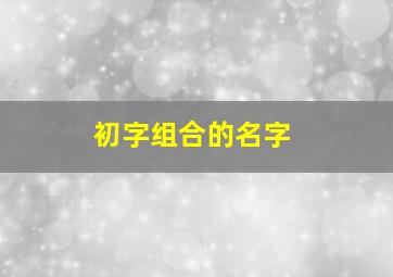 初字组合的名字