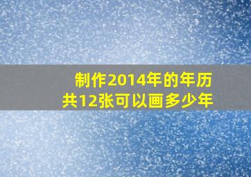 制作2014年的年历共12张可以画多少年