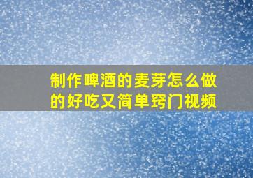 制作啤酒的麦芽怎么做的好吃又简单窍门视频