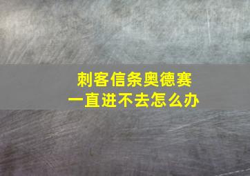 刺客信条奥德赛一直进不去怎么办