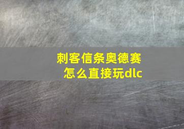 刺客信条奥德赛怎么直接玩dlc